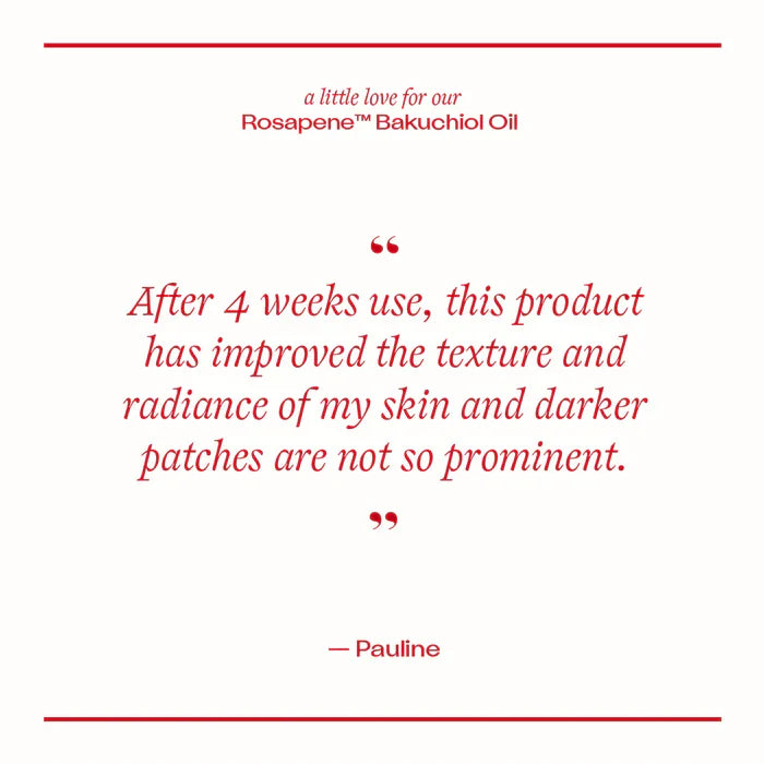 Rosapene Bakuchiol Oil customer review "after 4 weeks use, this product has improved the texture and radiance of my skin and darker patches are not so prominent.